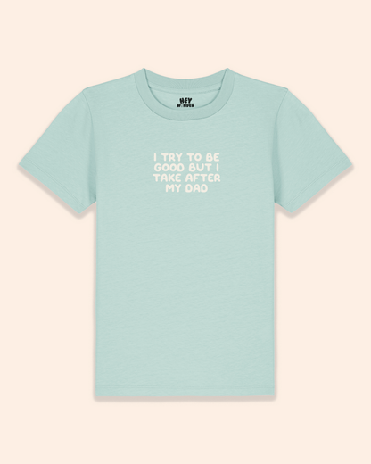 Kids T Shirt | I Try To Be Good But I Take After My Dad