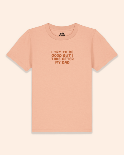 Kids T Shirt | I Try To Be Good But I Take After My Dad