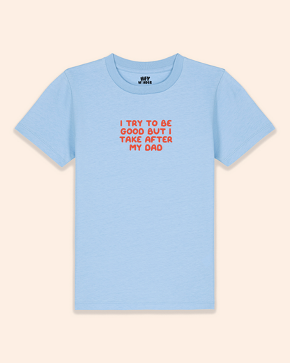 Kids T Shirt | I Try To Be Good But I Take After My Dad