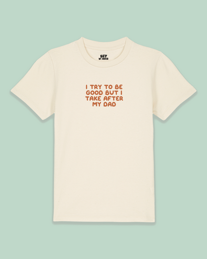 Kids T Shirt | I Try To Be Good But I Take After My Dad