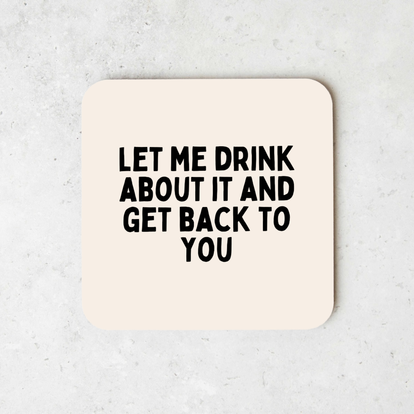 Let Me Drink About It And Get Back To You | Coaster