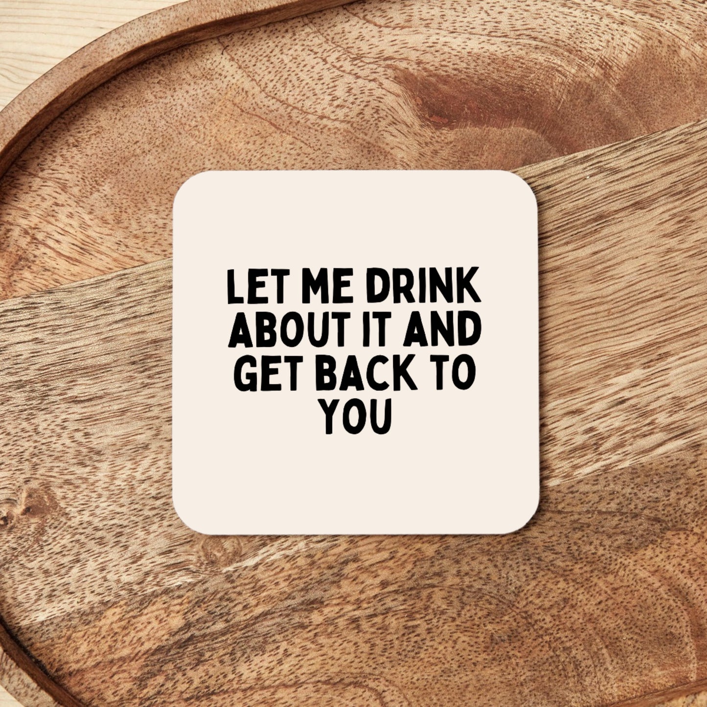 Let Me Drink About It And Get Back To You | Coaster