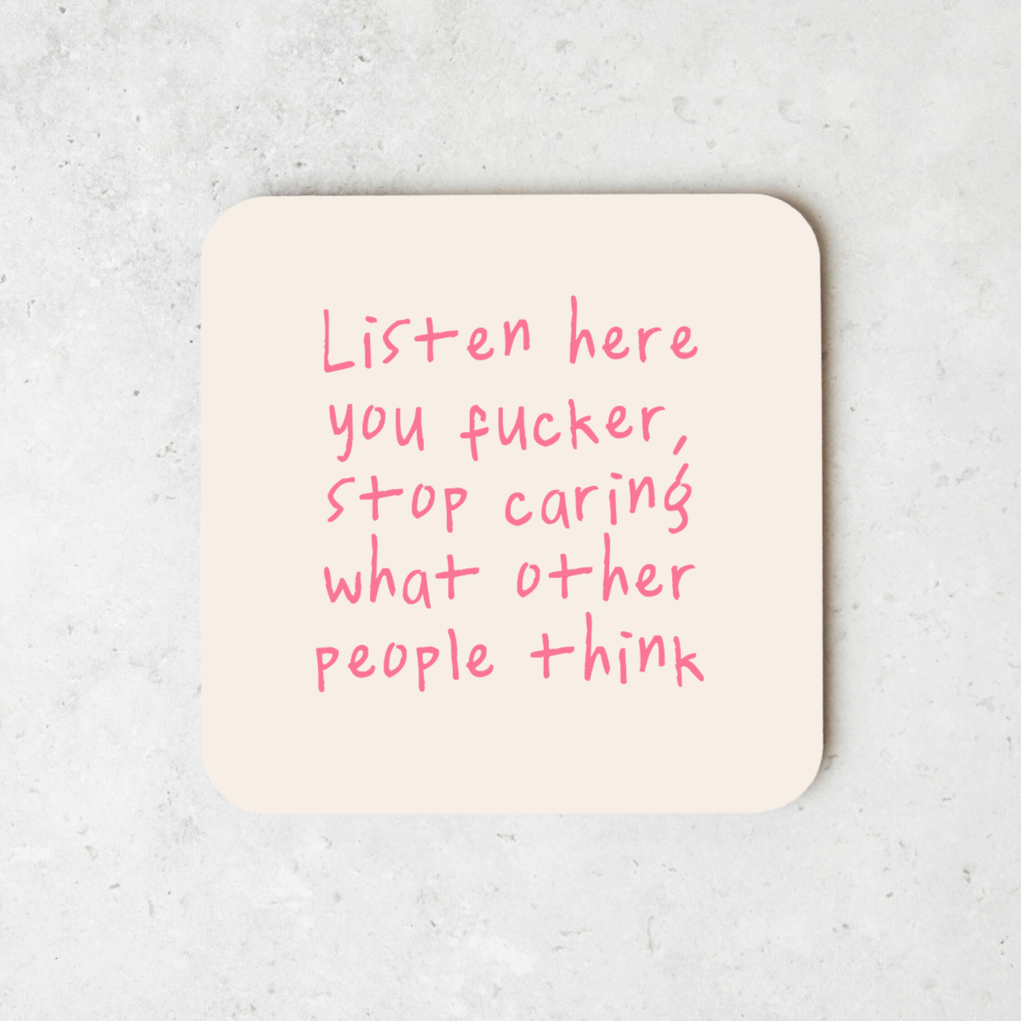 Listen Here You Fucker, Stop Caring What Other People Think | Coaster