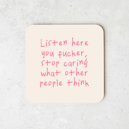 Listen Here You Fucker, Stop Caring What Other People Think | Coaster