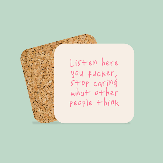 Listen Here You Fucker, Stop Caring What Other People Think | Coaster