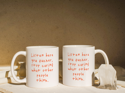 Listen Here You Fucker, Stop Caring What Other People Think | Mug