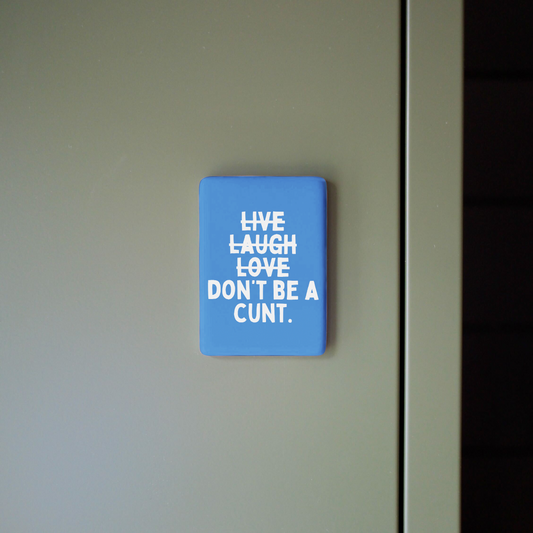 Live Laugh Don't Be A Cunt | Ceramic Magnet