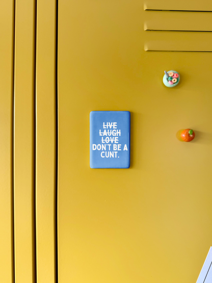 Live Laugh Don't Be A Cunt | Ceramic Magnet