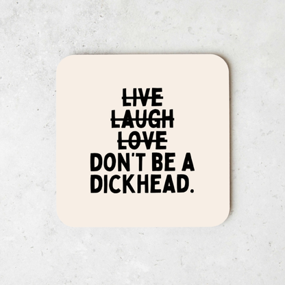 Live Laugh Don't Be A Dickhead | Coaster