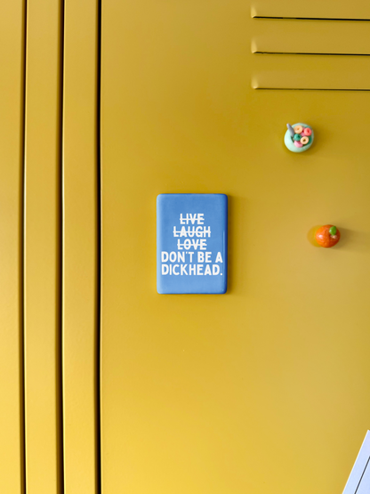 Live Laugh Don't Be A Dickhead | Ceramic Magnet