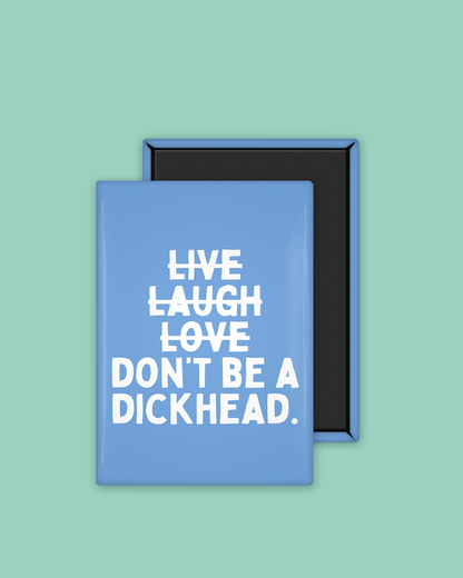 Live Laugh Don't Be A Dickhead | Ceramic Magnet