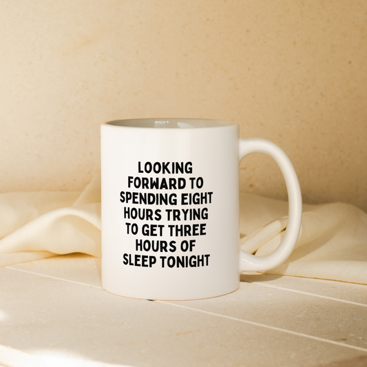 Looking Forward To Spending Eight Hours Trying To Get Three Hours Of Sleep Tonight  | Mug