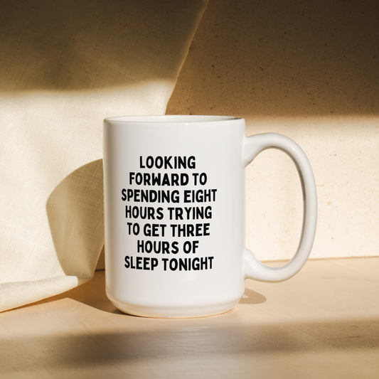 Looking Forward To Spending Eight Hours Trying To Get Three Hours Of Sleep Tonight  | Mug