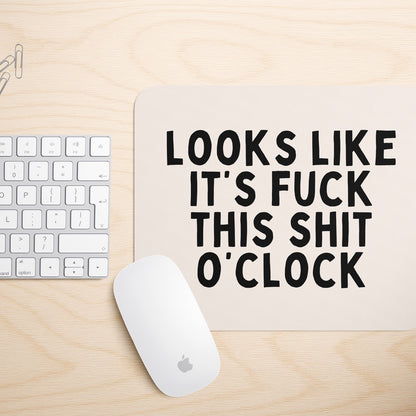 Looks Like It's Fuck This Shit O'Clock | Mouse Mat