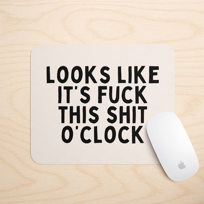 Looks Like It's Fuck This Shit O'Clock | Mouse Mat
