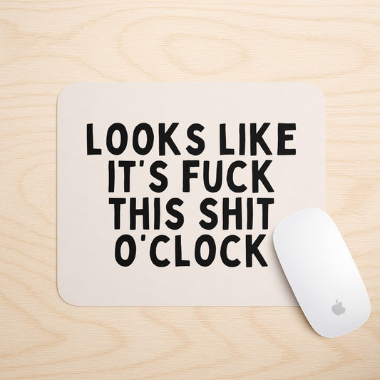 Looks Like It's Fuck This Shit O'Clock | Mouse Mat