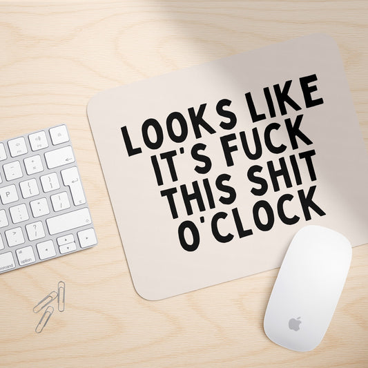 Looks Like It's Fuck This Shit O'Clock | Mouse Mat