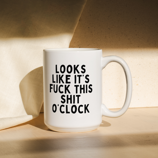 Look Like It's Fuck This Shit O'Clock  | Mug
