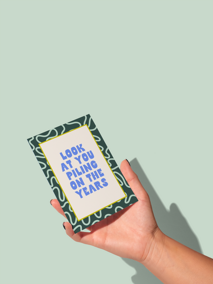 Look At You Piling On The Years | Greeting Card