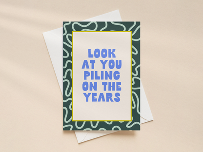 Look At You Piling On The Years | Greeting Card