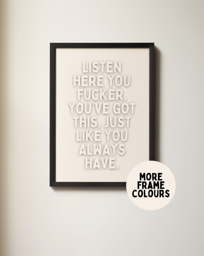 Framed | Listen Here You Fucker. You've Got This | Cream | Art Print