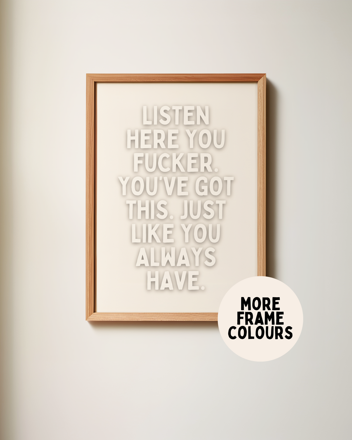 Framed | Listen Here You Fucker. You've Got This | Cream | Art Print