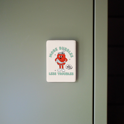 More Bubbles Less Troubles | Ceramic Magnet