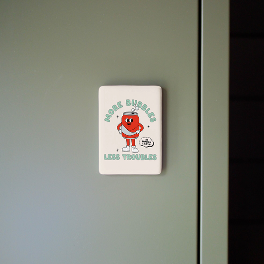 More Bubbles Less Troubles | Ceramic Magnet