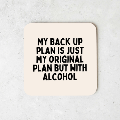 My Back Up Plan Is Just My Original Plan But With Alcohol | Coaster