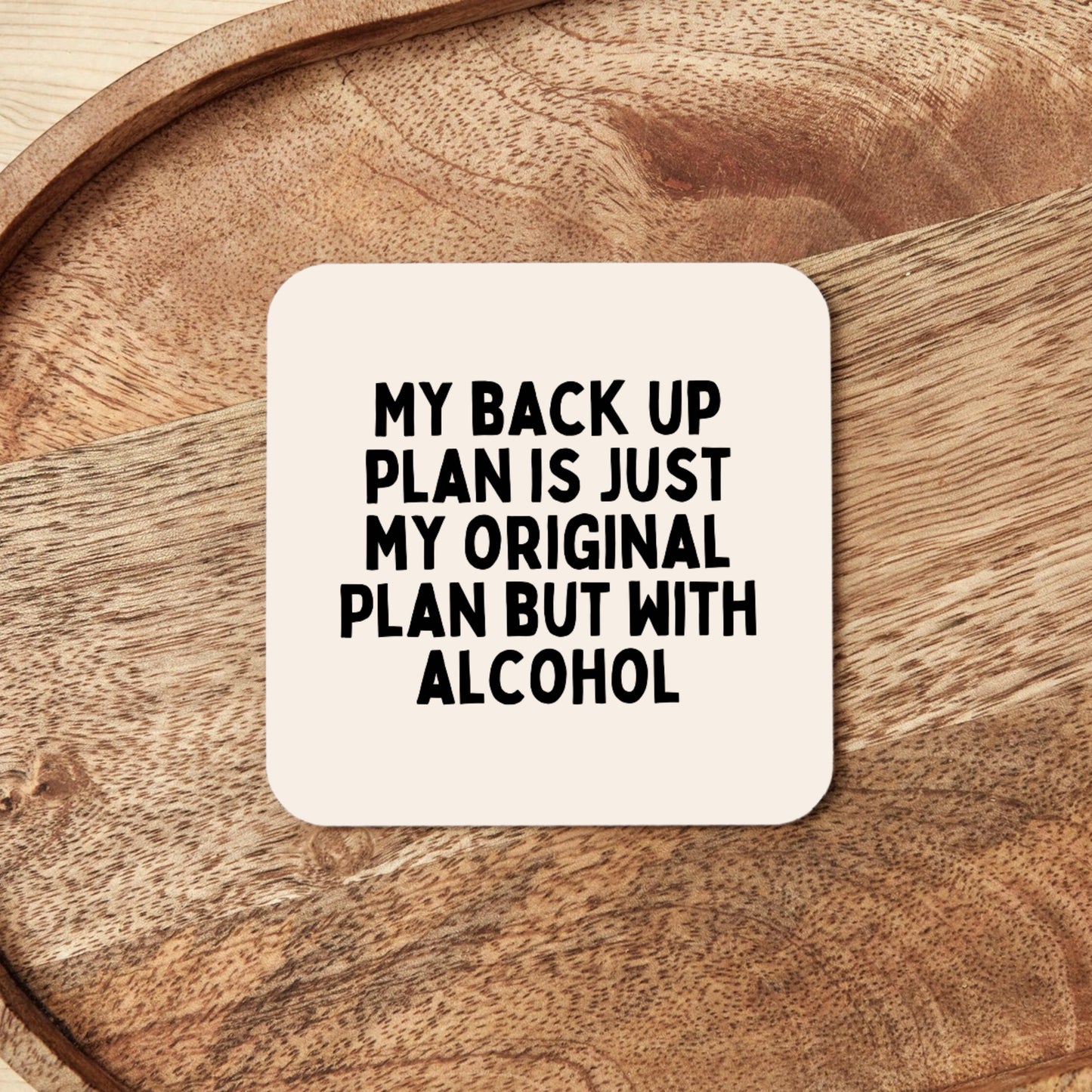 My Back Up Plan Is Just My Original Plan But With Alcohol | Coaster