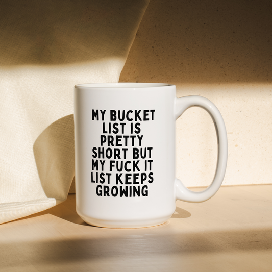 My Bucket List Is Pretty Short But My Fuck It List Keeps Growing | Mug