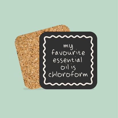 My Favourite Essential Oil Is Chloroform | Coaster