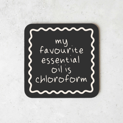 My Favourite Essential Oil Is Chloroform | Coaster