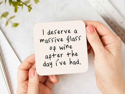 I Deserve A Massive Glass Of Wine After The Day I've Had. | Black and Cream | Coaster