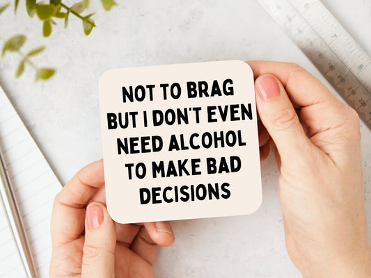 Not To Brag But I Don't Even Need Alcohol To Make Bad Decisions | Black and Cream | Coaster