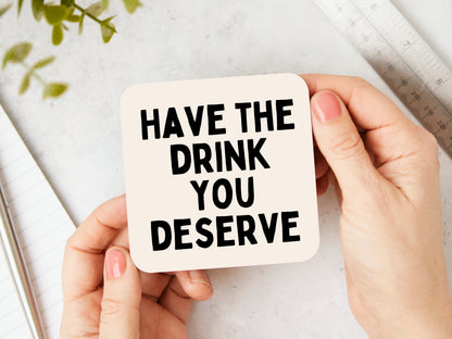 Have The Drink You Deserve | Black and Cream | Coaster