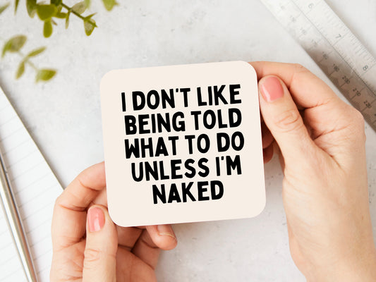 I Don't Like Being Told When To Do Unless I'm Naked | Black and Cream | Coaster