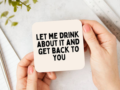 Let Me Drink About It And Get Back To You | Black and Cream | Coaster