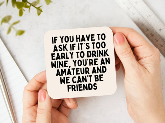 If You Have To Ask If It's Too Early To Drink | Black and Cream | Coaster