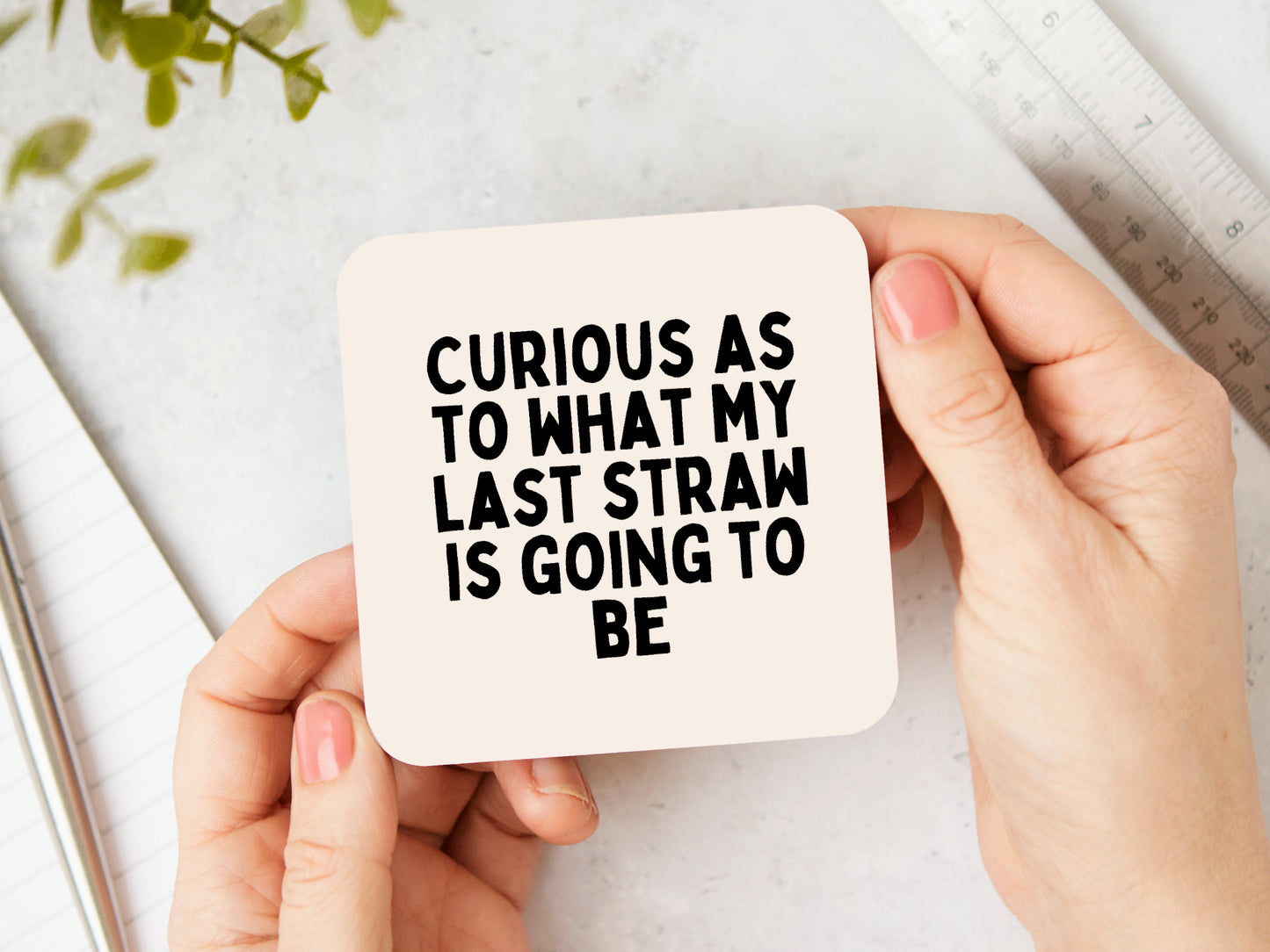 Curious As To What My Last Straw Is Going To Be | Black and Cream | Coaster