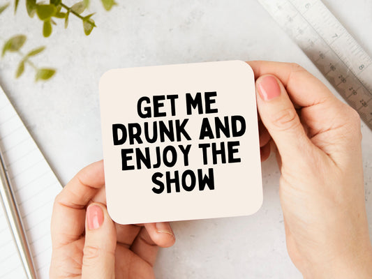 Get Me Drunk and Enjoy The Show | Black and Cream | Coaster