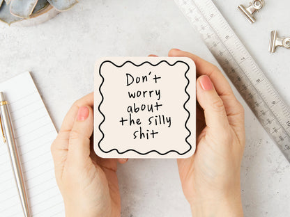 Don't Worry About The Silly Shit | Black and Cream | Coaster