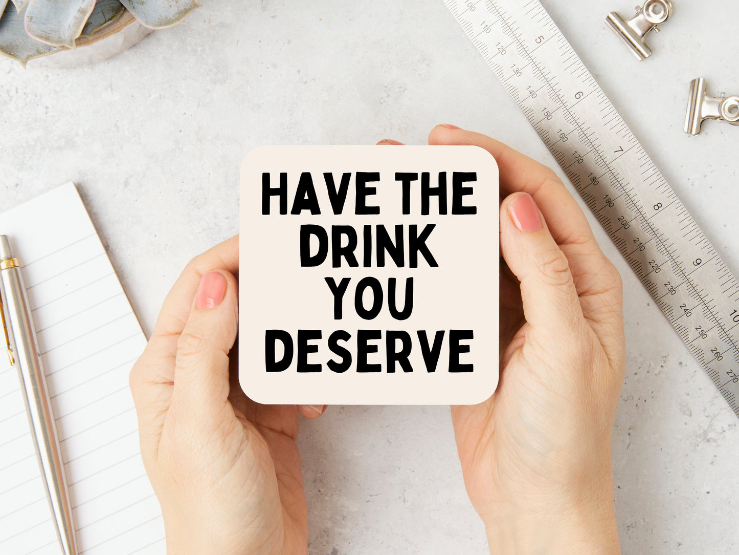 Have The Drink You Deserve | Black and Cream | Coaster