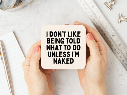 I Don't Like Being Told When To Do Unless I'm Naked | Black and Cream | Coaster