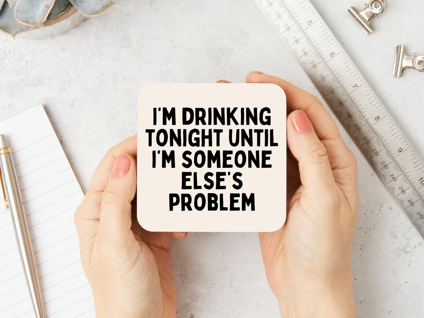 I'm Drinking Tonight Until I'm Someone Else's Problem | Black and Cream | Coaster