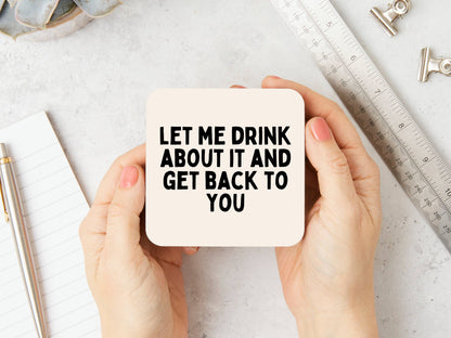 Let Me Drink About It And Get Back To You | Black and Cream | Coaster