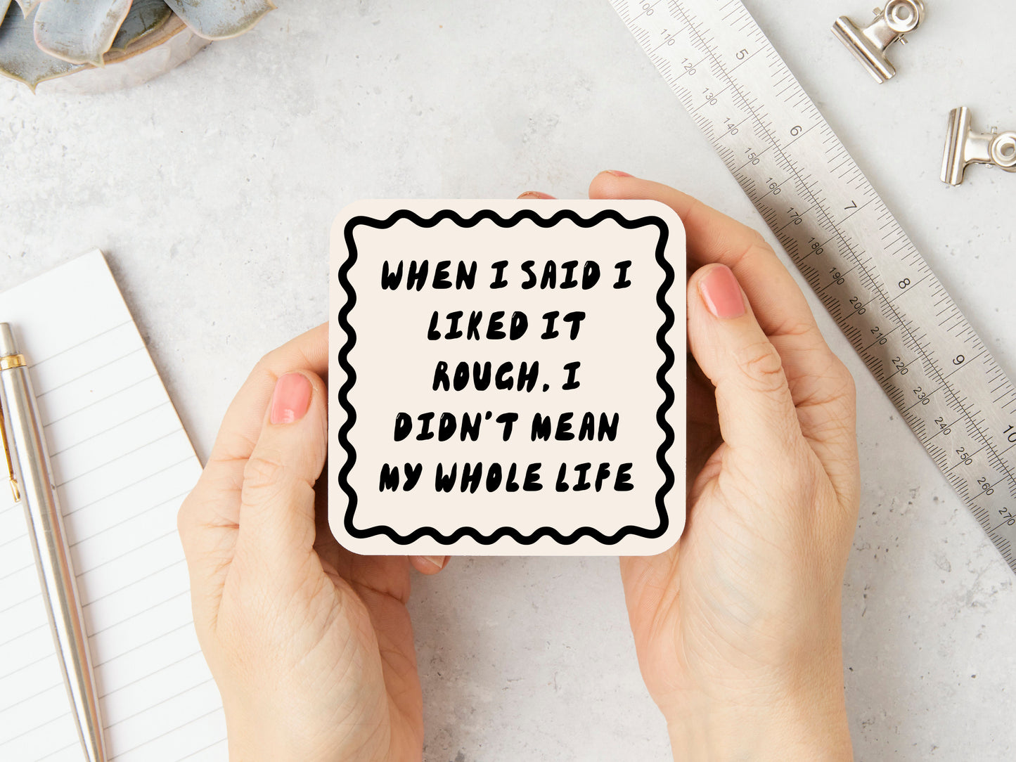 When I Said I Liked It Rough, I Didn't Mean My Whole Life | Black and Cream | Coaster