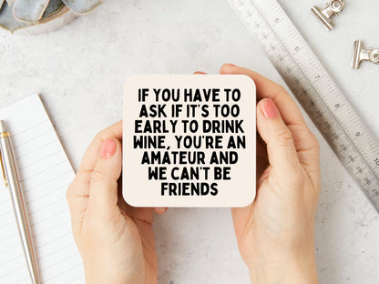 If You Have To Ask If It's Too Early To Drink | Black and Cream | Coaster