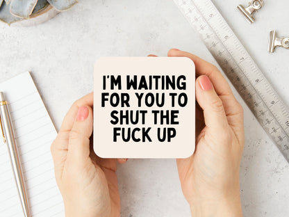 I'm Waiting For You To Shut The Fuck Up | Black and Cream | Coaster