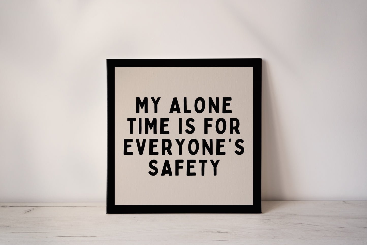 My Alone Time Is For Everyone's Safety | Black and Cream | Canvas
